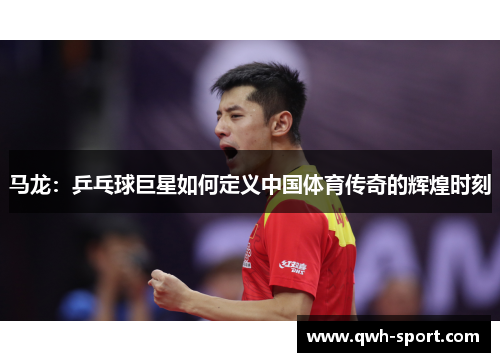 马龙：乒乓球巨星如何定义中国体育传奇的辉煌时刻