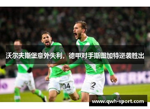 沃尔夫斯堡意外失利，德甲对手斯图加特逆袭胜出